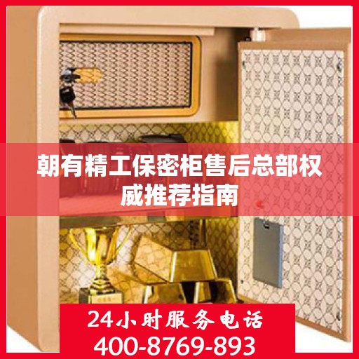 朝有精工保密柜售后总部权威推荐指南