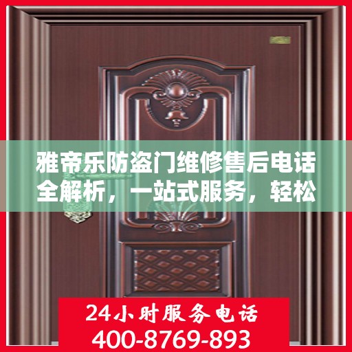 雅帝乐防盗门维修售后电话全解析，一站式服务，轻松解决您的维修需求
