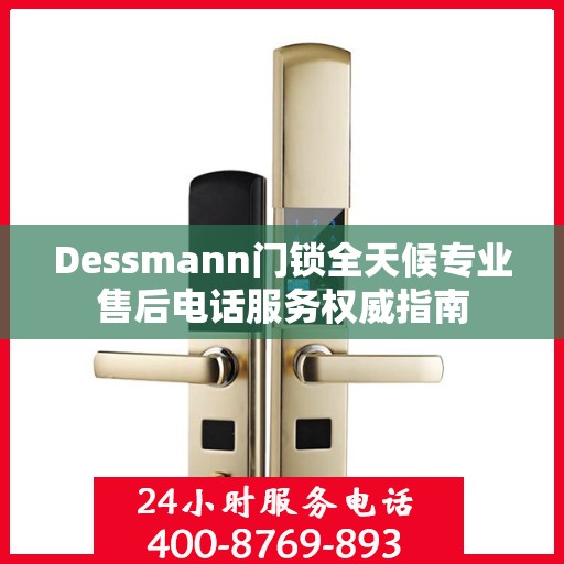 Dessmann门锁全天候专业售后电话服务权威指南