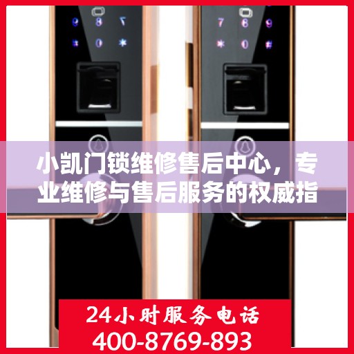 小凯门锁维修售后中心，专业维修与售后服务的权威指南