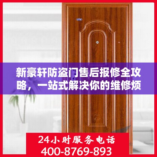 新豪轩防盗门售后报修全攻略，一站式解决你的维修烦恼
