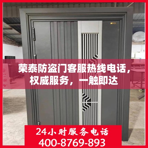 荣泰防盗门客服热线电话，权威服务，一触即达