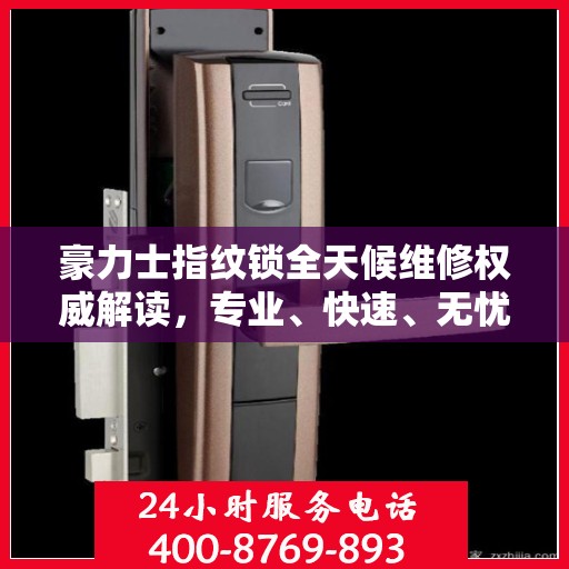 豪力士指纹锁全天候维修权威解读，专业、快速、无忧服务体验