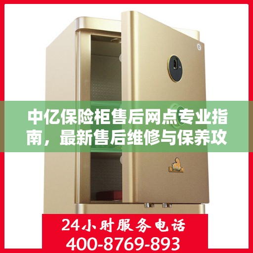 中亿保险柜售后网点专业指南，最新售后维修与保养攻略