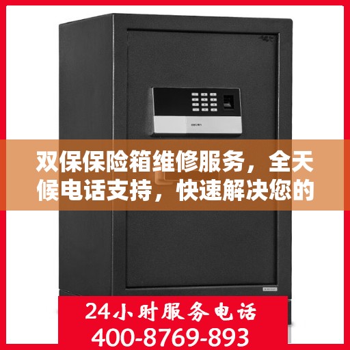双保保险箱维修服务，全天候电话支持，快速解决您的安全难题