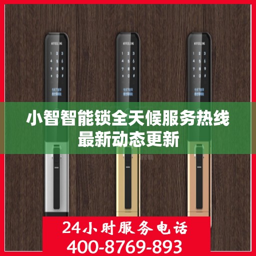 小智智能锁全天候服务热线最新动态更新