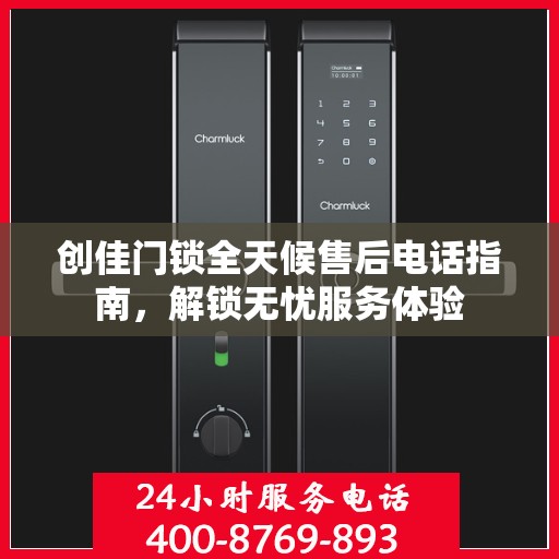 创佳门锁全天候售后电话指南，解锁无忧服务体验