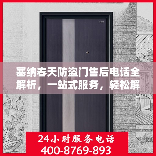 塞纳春天防盗门售后电话全解析，一站式服务，轻松解决您的疑问和需求