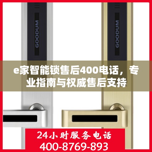 e家智能锁售后400电话，专业指南与权威售后支持