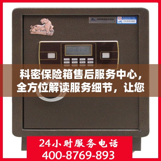科密保险箱售后服务中心，全方位解读服务细节，让您一文读懂！