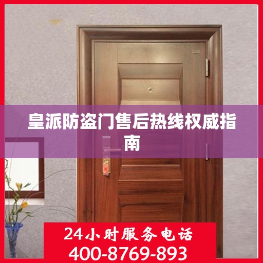 皇派防盗门售后热线权威指南
