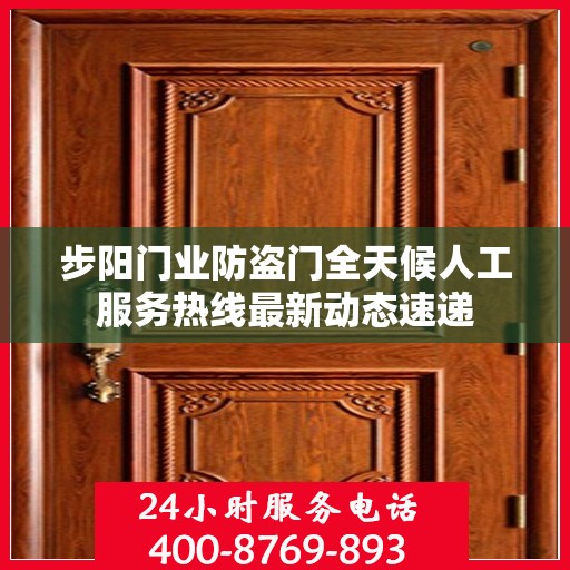步阳门业防盗门全天候人工服务热线最新动态速递