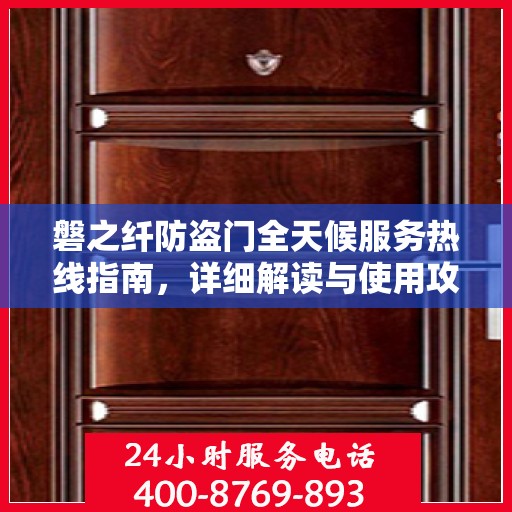 磐之纤防盗门全天候服务热线指南，详细解读与使用攻略