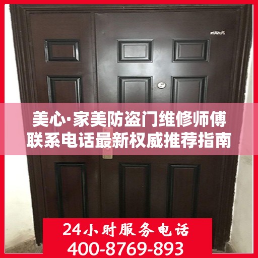 美心·家美防盗门维修师傅联系电话最新权威推荐指南