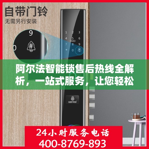 阿尔法智能锁售后热线全解析，一站式服务，让您轻松读懂售后保障！
