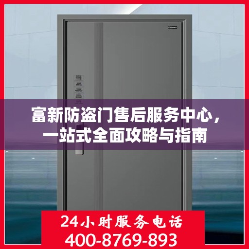 富新防盗门售后服务中心，一站式全面攻略与指南