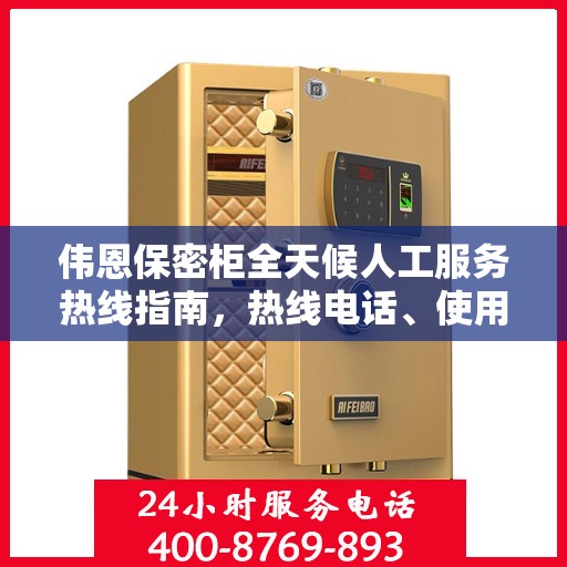 伟恩保密柜全天候人工服务热线指南，热线电话、使用技巧及常见问题解答