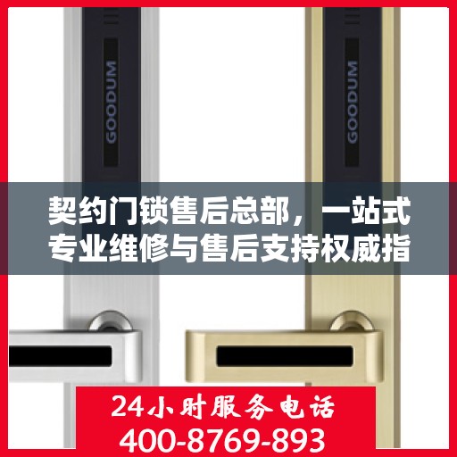 契约门锁售后总部，一站式专业维修与售后支持权威指南
