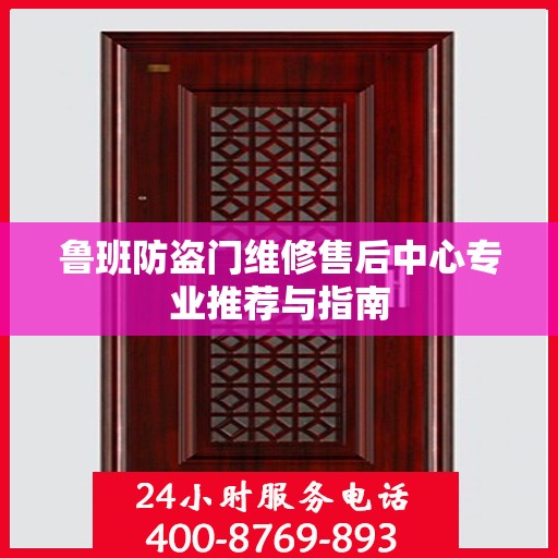 鲁班防盗门维修售后中心专业推荐与指南