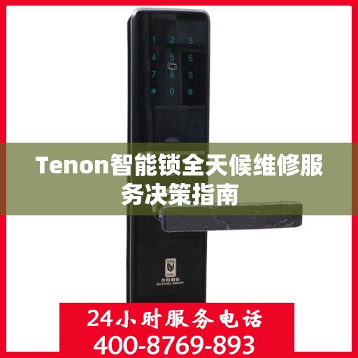 Tenon智能锁全天候维修服务决策指南