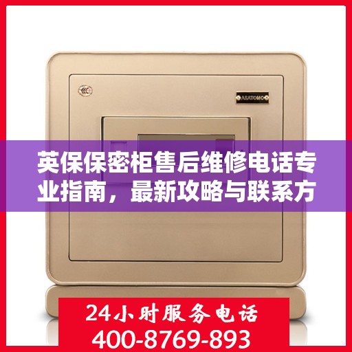 英保保密柜售后维修电话专业指南，最新攻略与联系方式速递