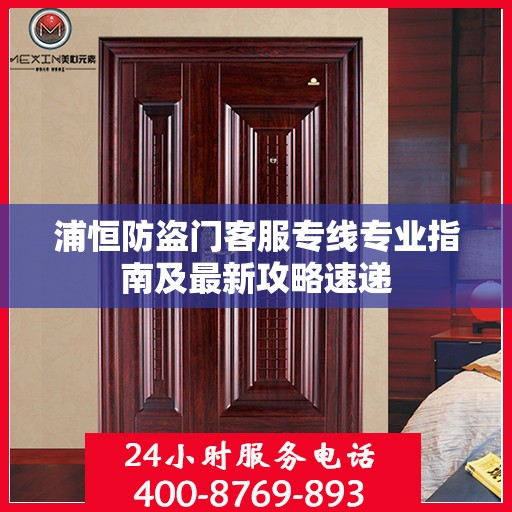 浦恒防盗门客服专线专业指南及最新攻略速递