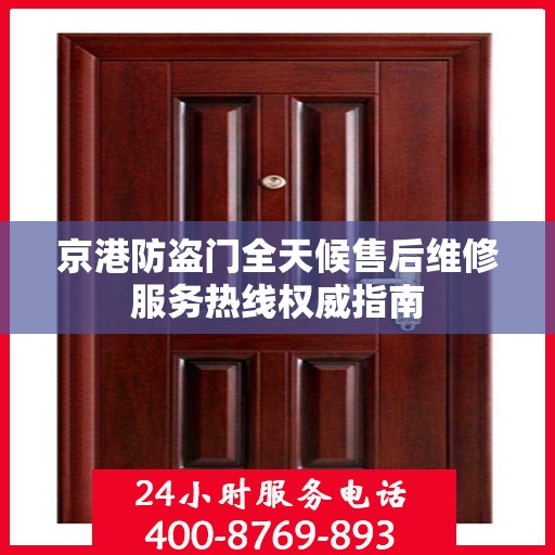 京港防盗门全天候售后维修服务热线权威指南