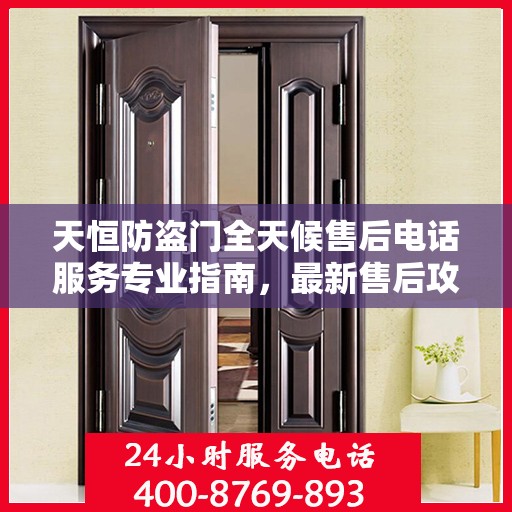 天恒防盗门全天候售后电话服务专业指南，最新售后攻略与电话大全