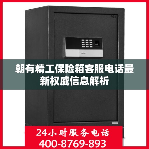 朝有精工保险箱客服电话最新权威信息解析