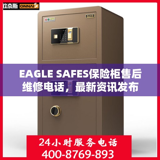 EAGLE SAFES保险柜售后维修电话，最新资讯发布