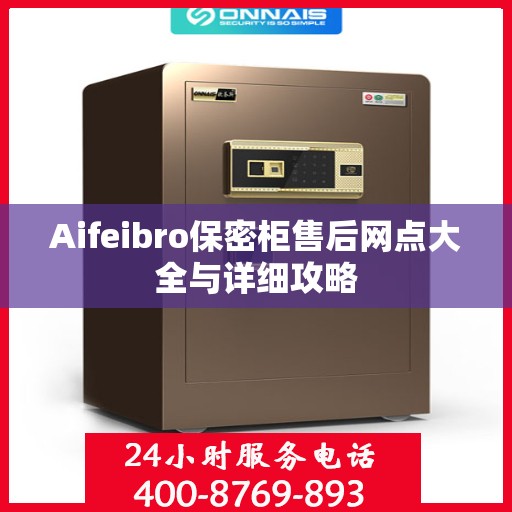Aifeibro保密柜售后网点大全与详细攻略