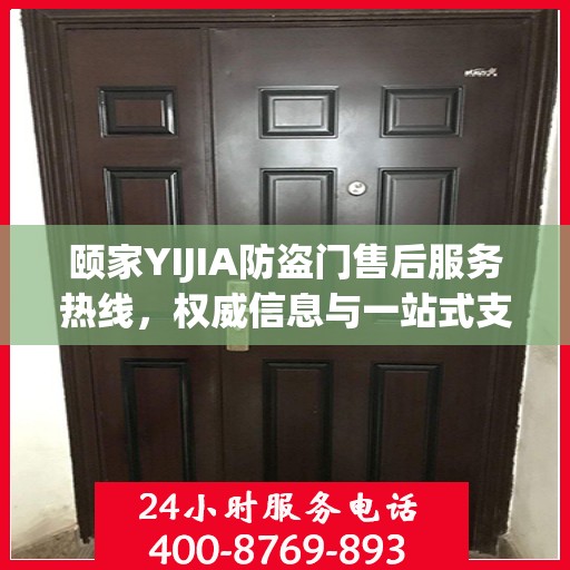 颐家YIJIA防盗门售后服务热线，权威信息与一站式支持