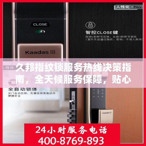 久邦指纹锁服务热线决策指南，全天候服务保障，贴心指南伴您行