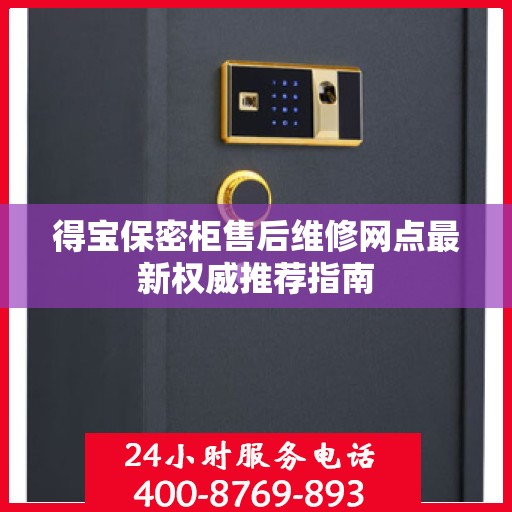 得宝保密柜售后维修网点最新权威推荐指南
