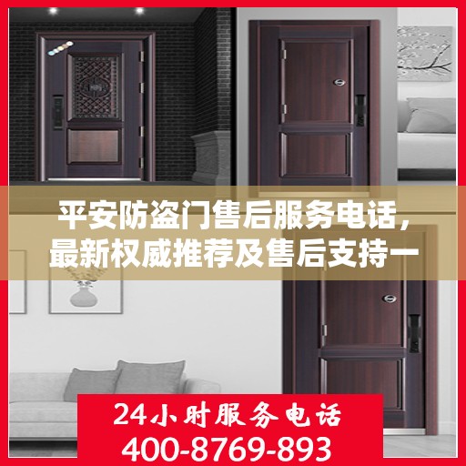平安防盗门售后服务电话，最新权威推荐及售后支持一览