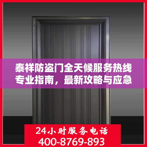 泰祥防盗门全天候服务热线专业指南，最新攻略与应急支持