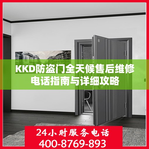 KKD防盗门全天候售后维修电话指南与详细攻略