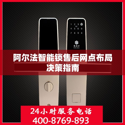 阿尔法智能锁售后网点布局决策指南