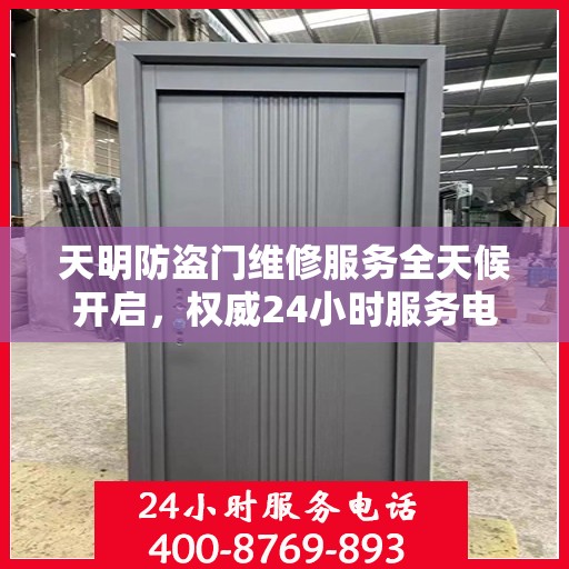 天明防盗门维修服务全天候开启，权威24小时服务电话一览