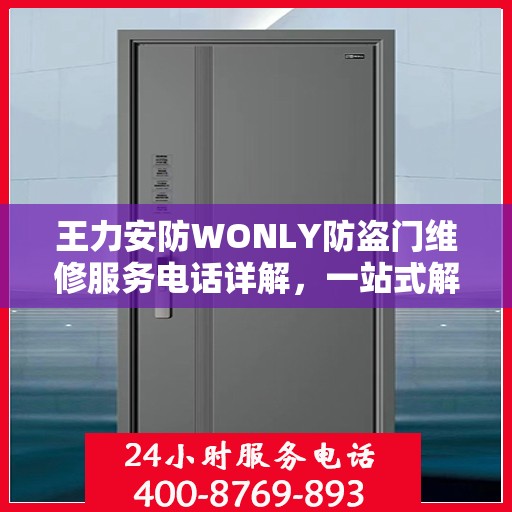 王力安防WONLY防盗门维修服务电话详解，一站式解决您的维修需求