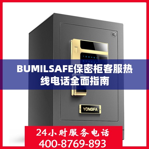 BUMILSAFE保密柜客服热线电话全面指南