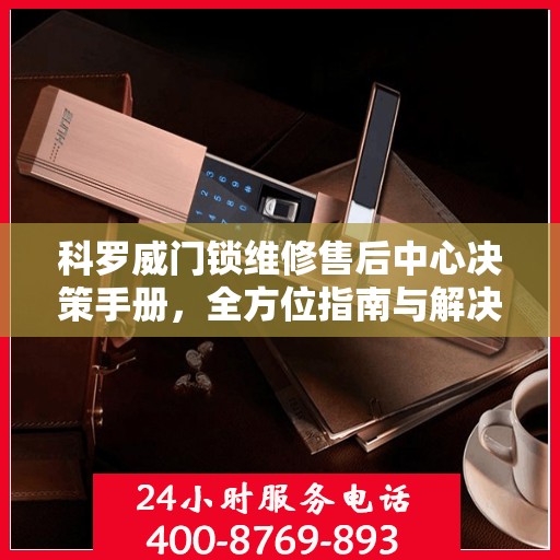 科罗威门锁维修售后中心决策手册，全方位指南与解决方案