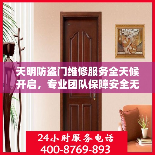 天明防盗门维修服务全天候开启，专业团队保障安全无懈可击