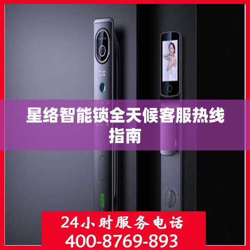 星络智能锁全天候客服热线指南
