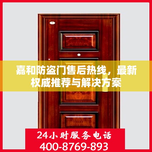 嘉和防盗门售后热线，最新权威推荐与解决方案