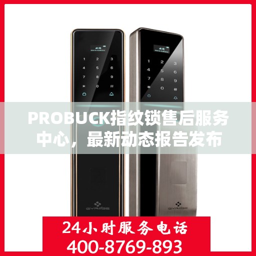 PROBUCK指纹锁售后服务中心，最新动态报告发布