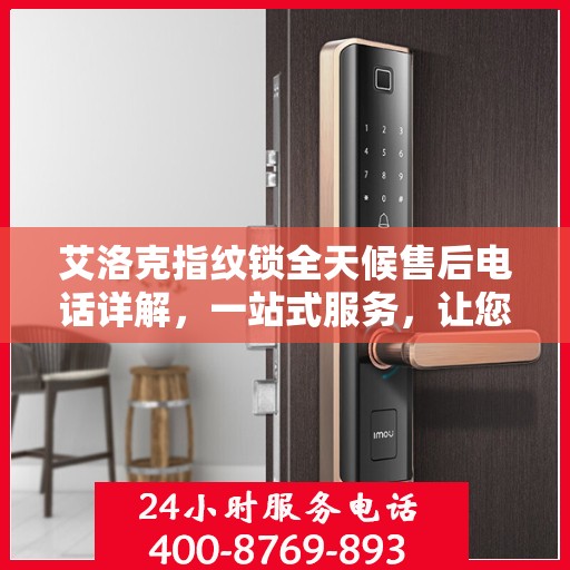 艾洛克指纹锁全天候售后电话详解，一站式服务，让您无忧！