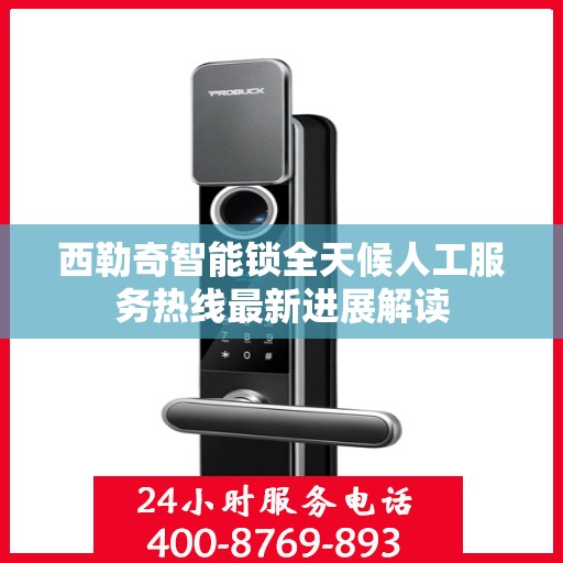 西勒奇智能锁全天候人工服务热线最新进展解读