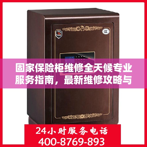 固家保险柜维修全天候专业服务指南，最新维修攻略与指南