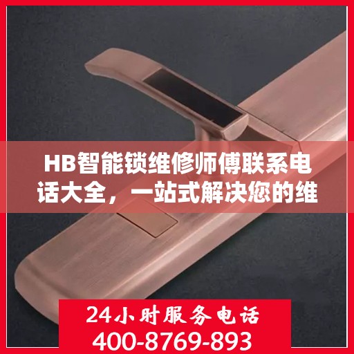 HB智能锁维修师傅联系电话大全，一站式解决您的维修需求